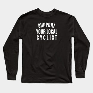 Support Your Local Cyclist Cycling Shirt, Cycling T-shirts, Local Cycling, Funny Cycling T-shirt, Cycling Shirt, Funny Cycling Shirt, Amateur Cyclist, Cycling Gift Long Sleeve T-Shirt